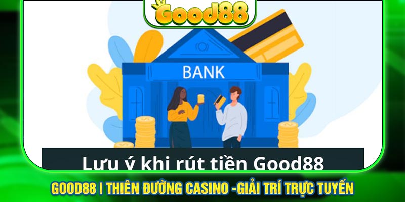 Lưu ý dành cho quy trình rút tiền Good88